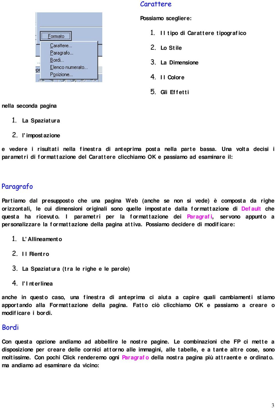 Una volta decisi i parametri di formattazione del Carattere clicchiamo OK e passiamo ad esaminare il: Paragrafo Partiamo dal presupposto che una pagina Web (anche se non si vede) è composta da righe