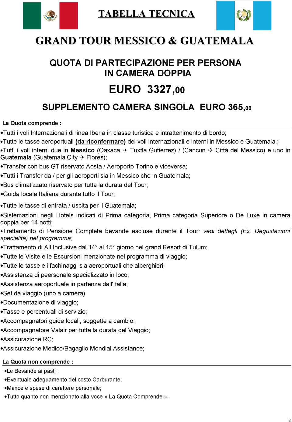 ; Tutti i voli interni due in Messico (Oaxaca Tuxtla Gutierrez) / (Cancun Città del Messico) e uno in Guatemala (Guatemala City Flores); Transfer con bus GT riservato Aosta / Aeroporto Torino e