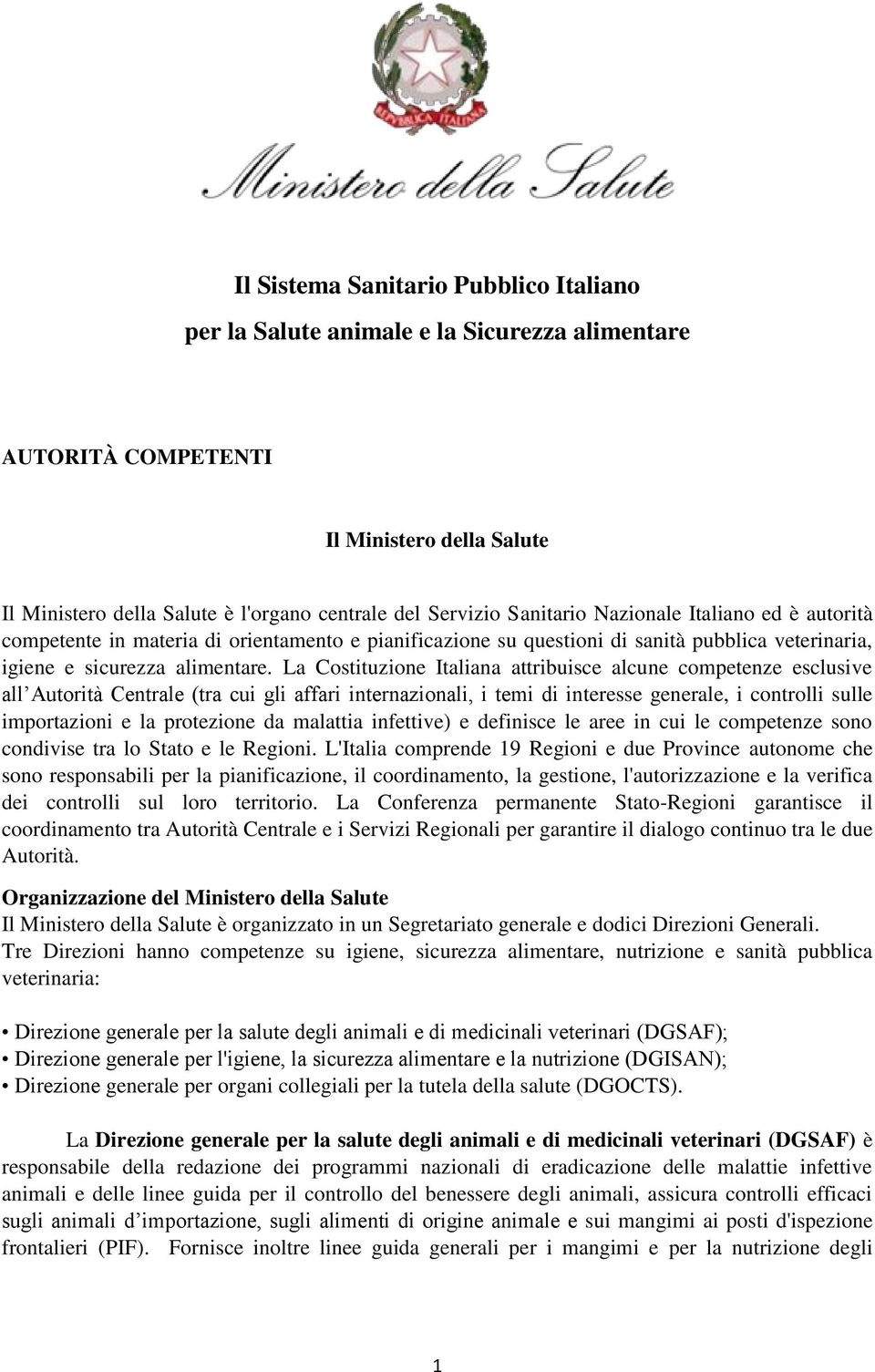 La Costituzione Italiana attribuisce alcune competenze esclusive all Autorità Centrale (tra cui gli affari internazionali, i temi di interesse generale, i controlli sulle importazioni e la protezione