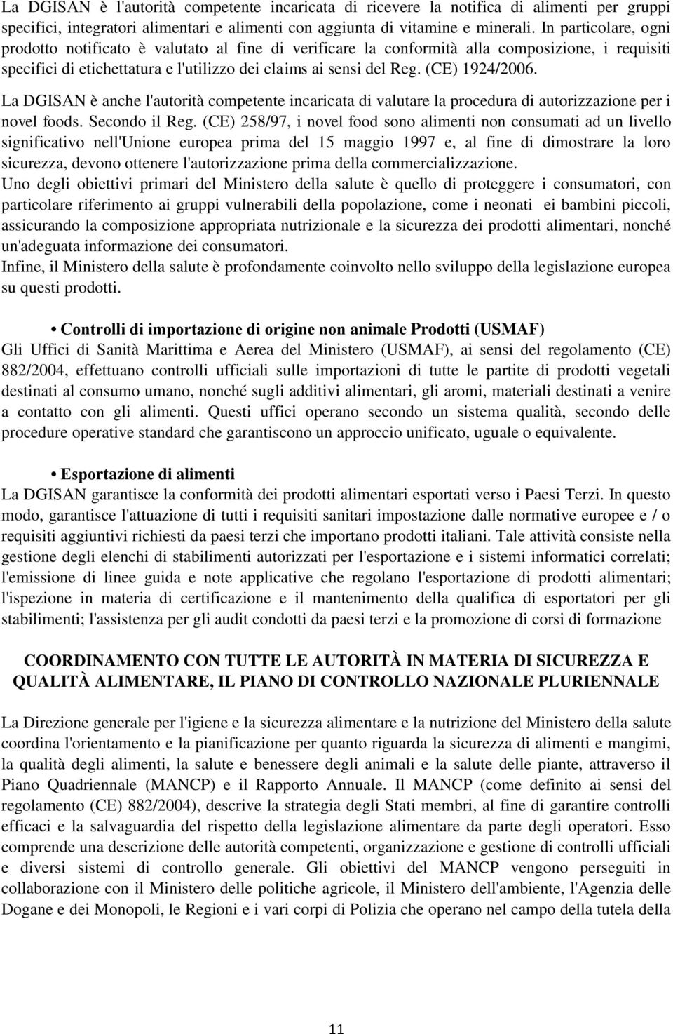 (CE) 1924/2006. La DGISAN è anche l'autorità competente incaricata di valutare la procedura di autorizzazione per i novel foods. Secondo il Reg.