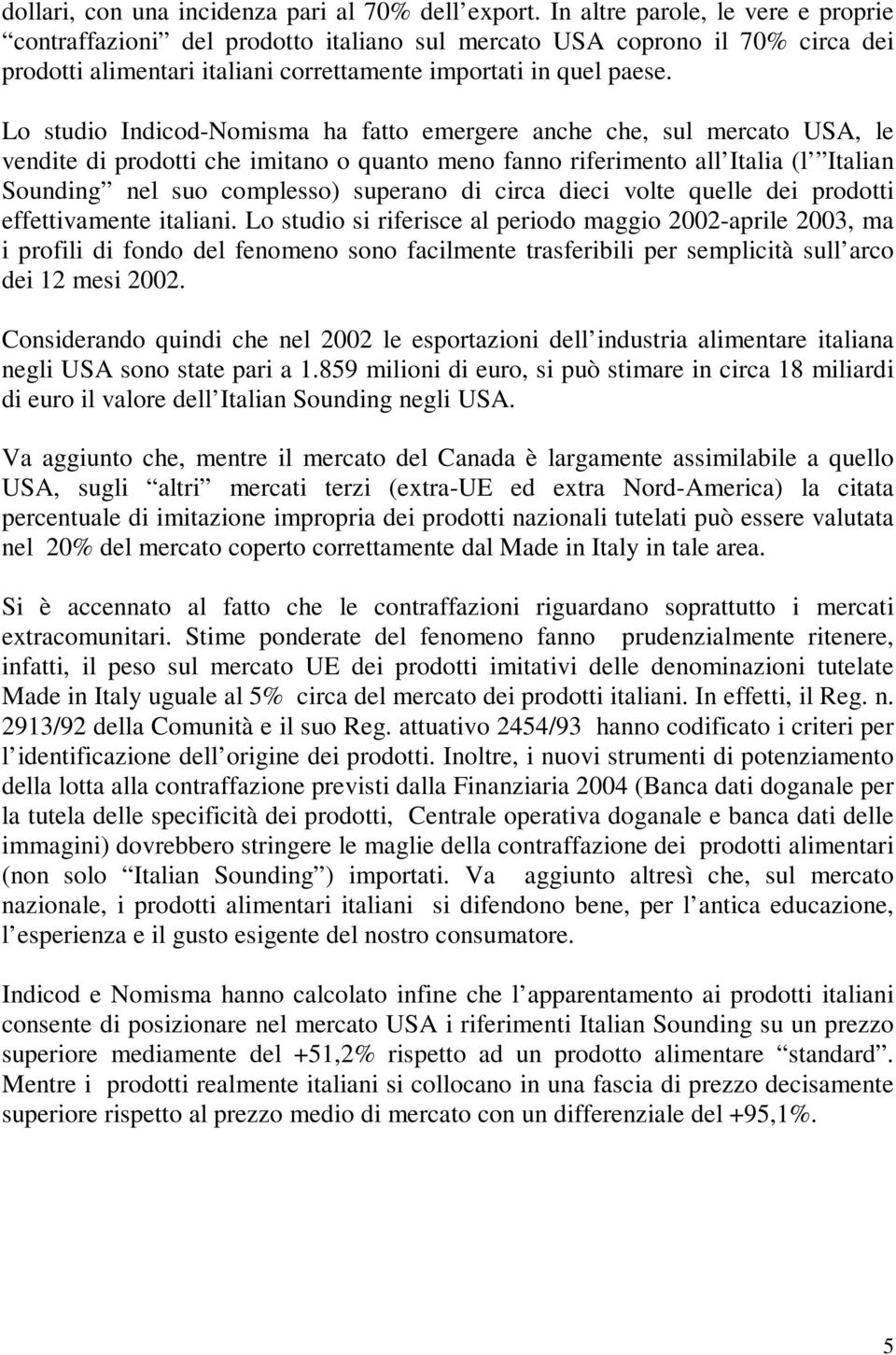 Lo studio Indicod-Nomisma ha fatto emergere anche che, sul mercato USA, le vendite di prodotti che imitano o quanto meno fanno riferimento all Italia (l Italian Sounding nel suo complesso) superano