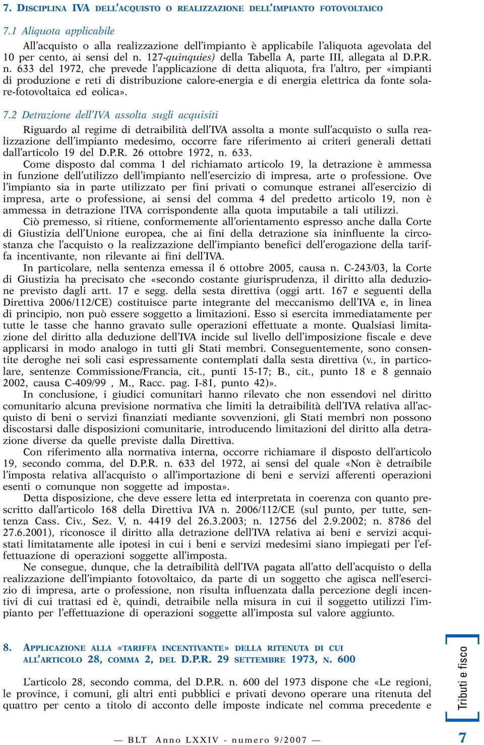 R. n. 633 del 1972, che prevede l applicazione di detta aliquota, fra l altro, per «impianti di produzione e reti di distribuzione calore-energia e di energia elettrica da fonte solare-fotovoltaica