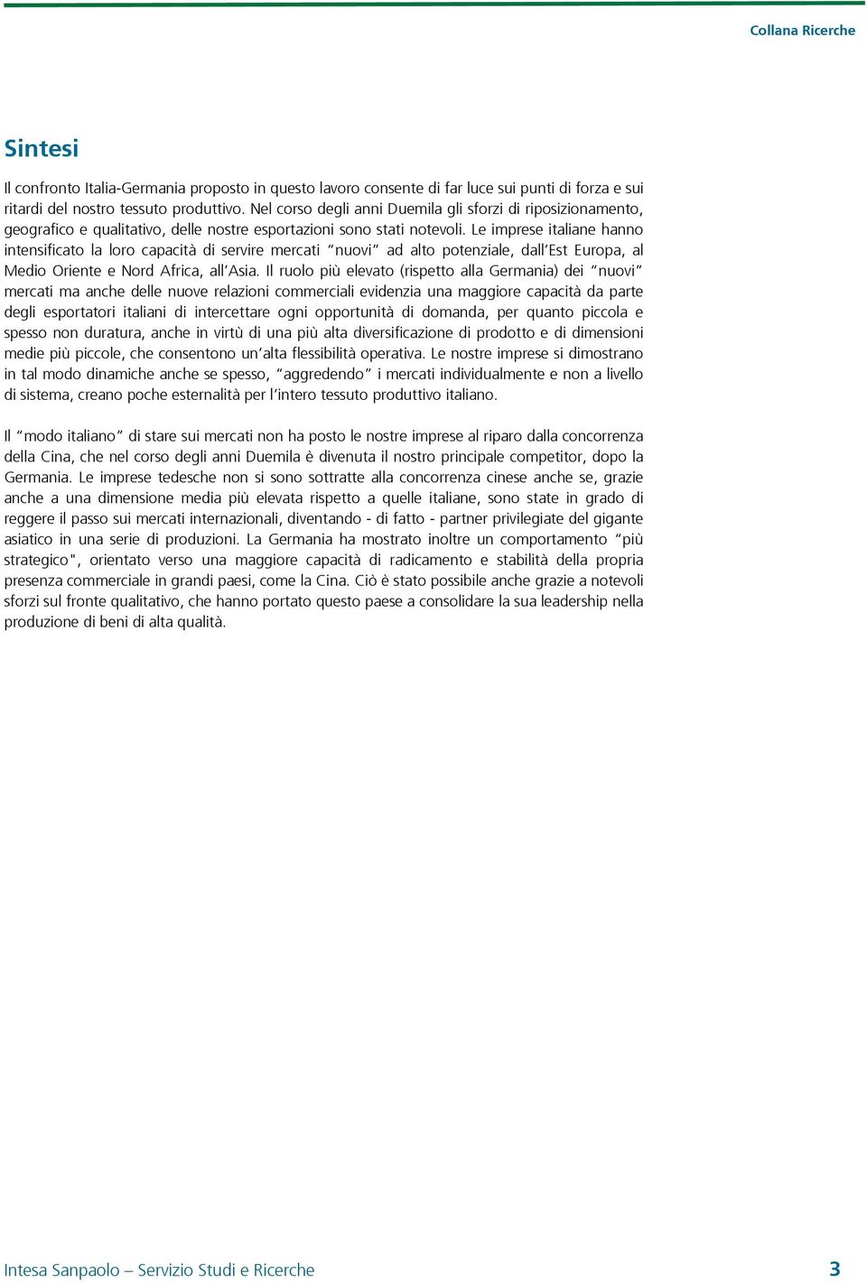 Le imprese italiane hanno intensificato la loro capacità di servire mercati nuovi ad alto potenziale, dall Est Europa, al Medio Oriente e Nord Africa, all Asia.