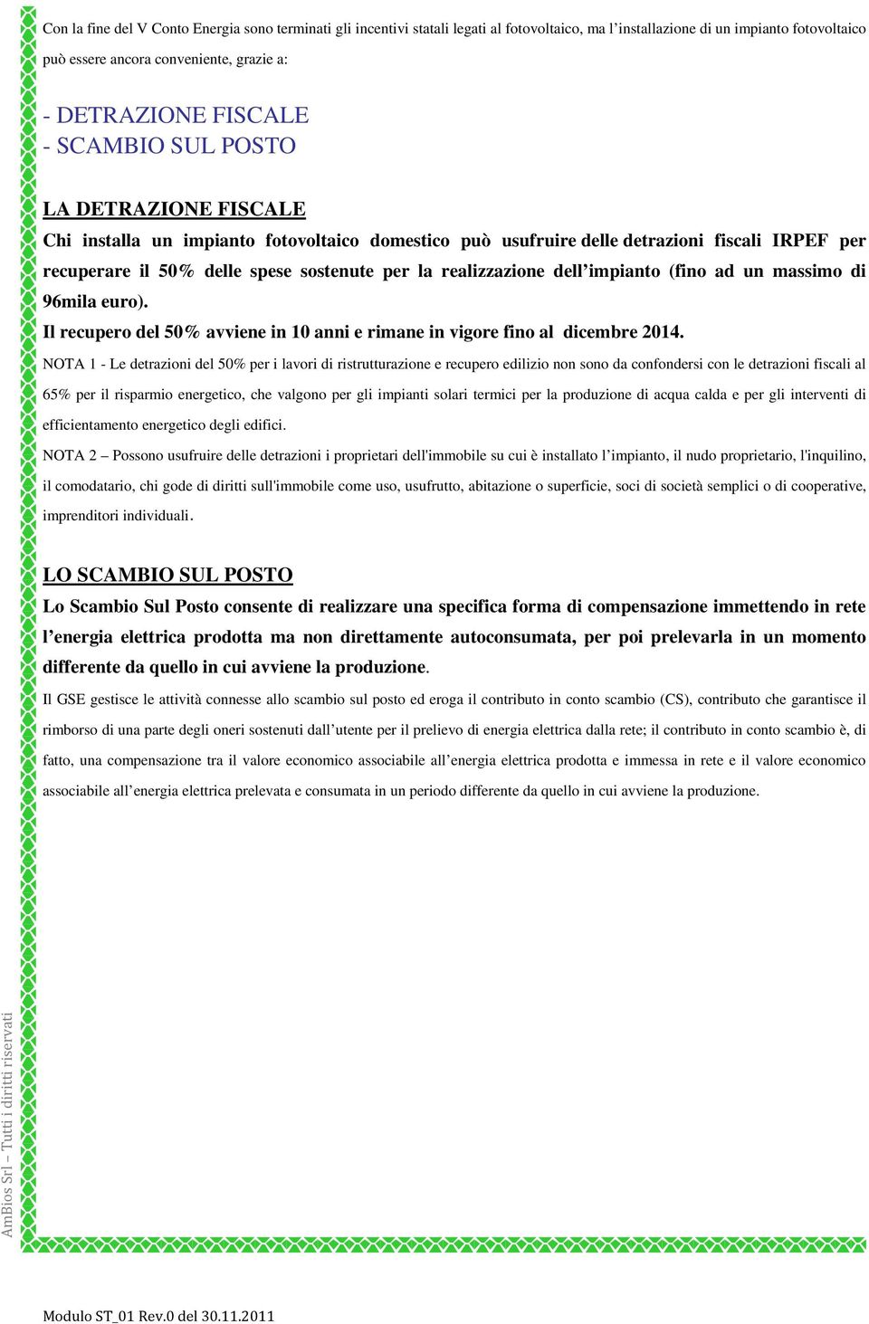 realizzazione dell impianto (fino ad un massimo di 96mila euro). Il recupero del 50% avviene in 10 anni e rimane in vigore fino al dicembre 2014.