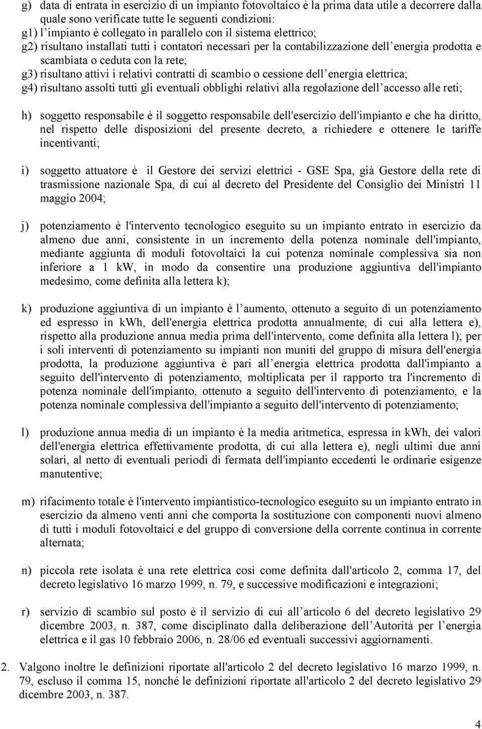 scambio o cessione dell energia elettrica; g4) risultano assolti tutti gli eventuali obblighi relativi alla regolazione dell accesso alle reti; h) soggetto responsabile è il soggetto responsabile