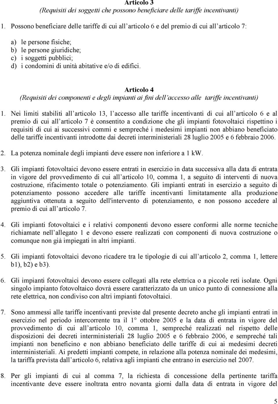 e/o di edifici. Articolo 4 (Requisiti dei componenti e degli impianti ai fini dell accesso alle tariffe incentivanti) 1.