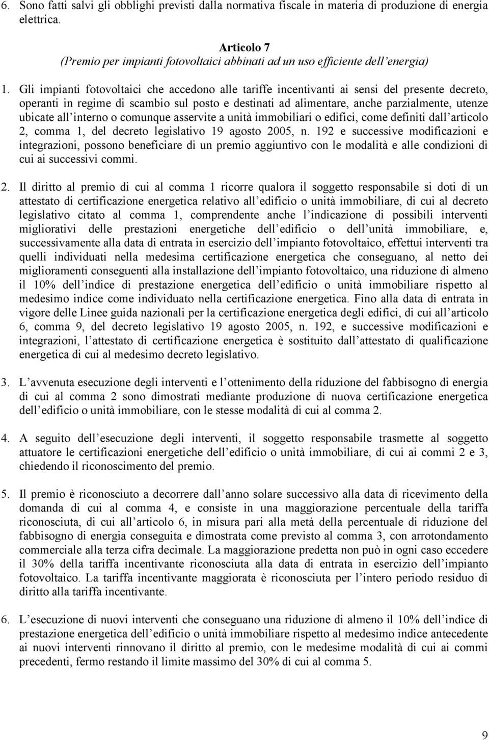 Gli impianti fotovoltaici che accedono alle tariffe incentivanti ai sensi del presente decreto, operanti in regime di scambio sul posto e destinati ad alimentare, anche parzialmente, utenze ubicate