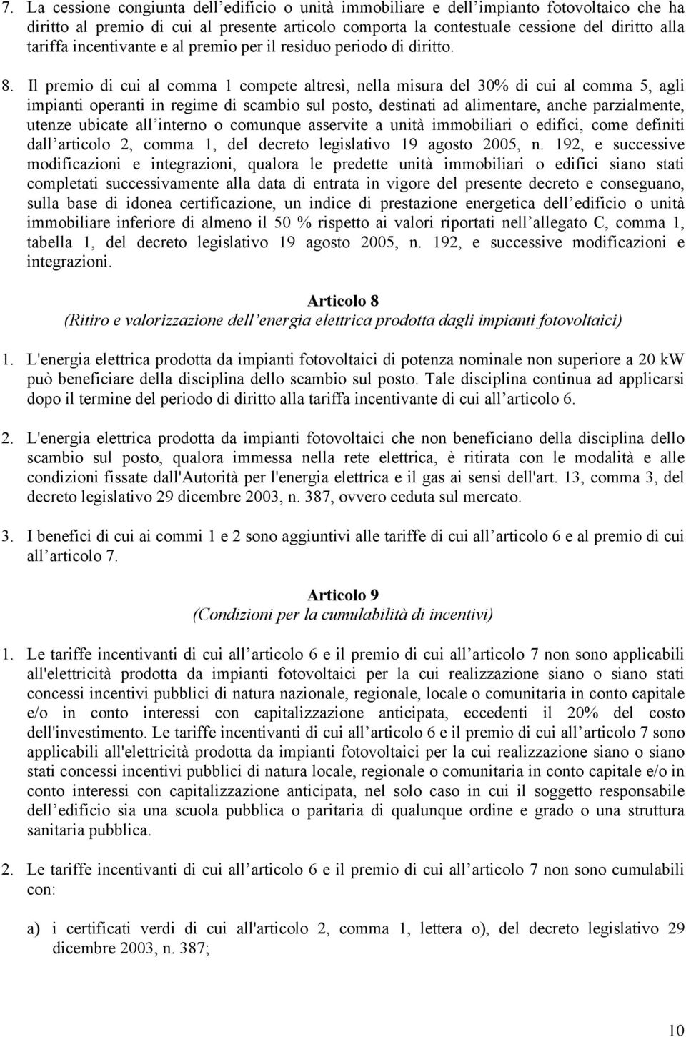 Il premio di cui al comma 1 compete altresì, nella misura del 30% di cui al comma 5, agli impianti operanti in regime di scambio sul posto, destinati ad alimentare, anche parzialmente, utenze ubicate