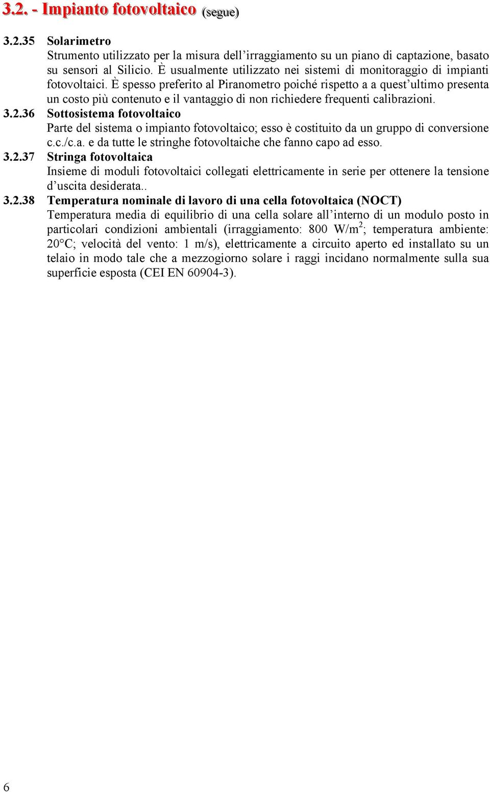 È spesso preferito al Piranometro poiché rispetto a a quest ultimo presenta un costo più contenuto e il vantaggio di non richiedere frequenti calibrazioni. 3.2.