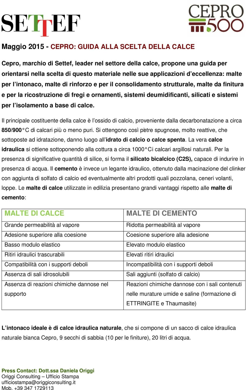 l isolamento a base di calce. Il principale costituente della calce è l ossido di calcio, proveniente dalla decarbonatazione a circa 850/900 C di calcari più o meno puri.