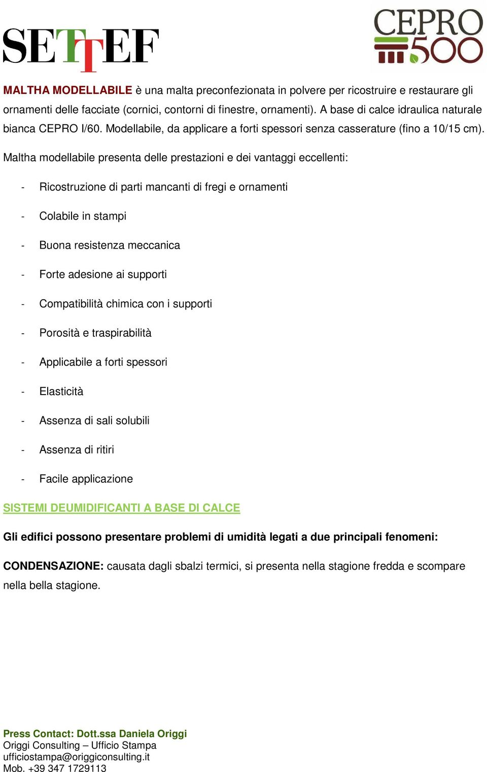 Maltha modellabile presenta delle prestazioni e dei vantaggi eccellenti: - Ricostruzione di parti mancanti di fregi e ornamenti - Colabile in stampi - Buona resistenza meccanica - Forte adesione ai