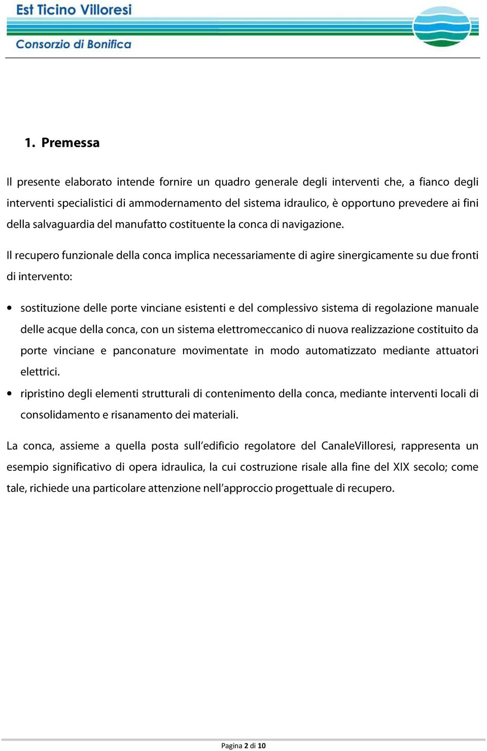 Il recupero funzionale della conca implica necessariamente di agire sinergicamente su due fronti di intervento: sostituzione delle porte vinciane esistenti e del complessivo sistema di regolazione