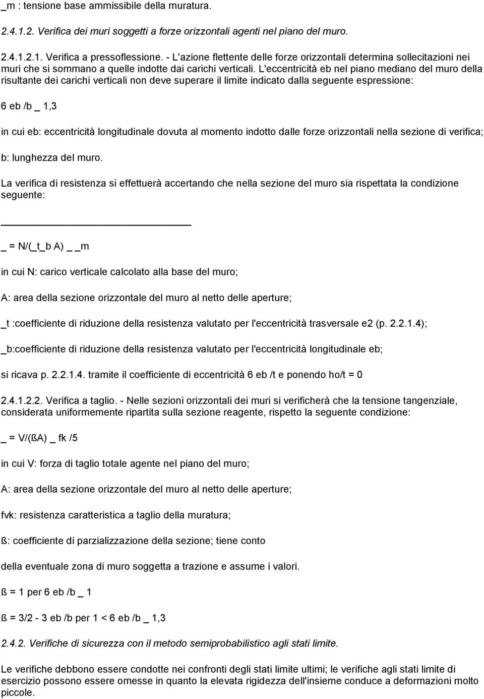 L'eccentricità eb nel piano mediano del muro della risultante dei carichi verticali non deve superare il limite indicato dalla seguente espressione: 6 eb /b _ 1,3 in cui eb: eccentricità
