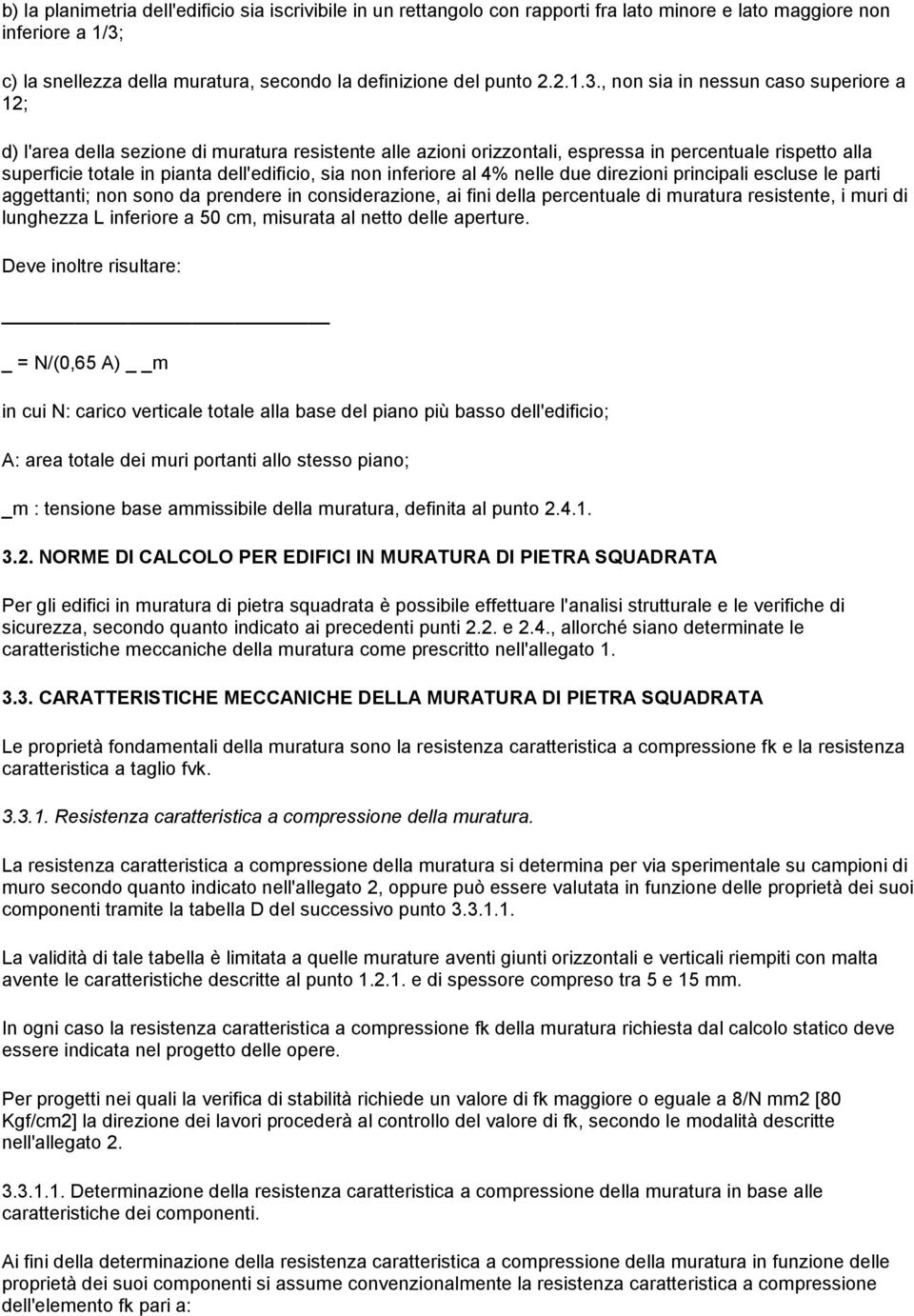 , non sia in nessun caso superiore a 12; d) l'area della sezione di muratura resistente alle azioni orizzontali, espressa in percentuale rispetto alla superficie totale in pianta dell'edificio, sia