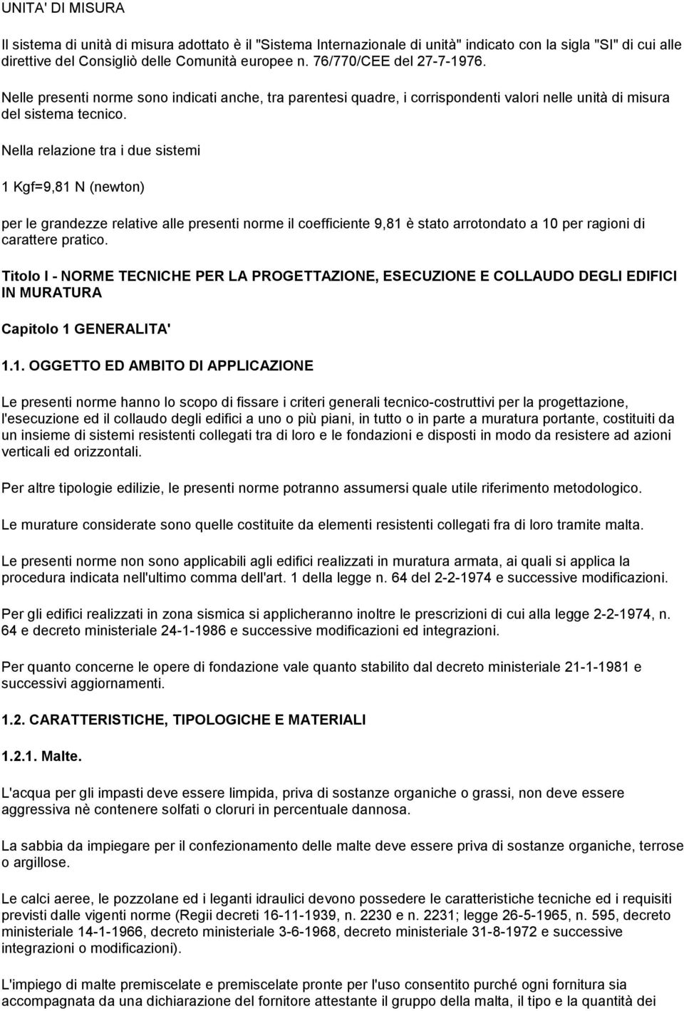 Nella relazione tra i due sistemi 1 Kgf=9,81 N (newton) per le grandezze relative alle presenti norme il coefficiente 9,81 è stato arrotondato a 10 per ragioni di carattere pratico.