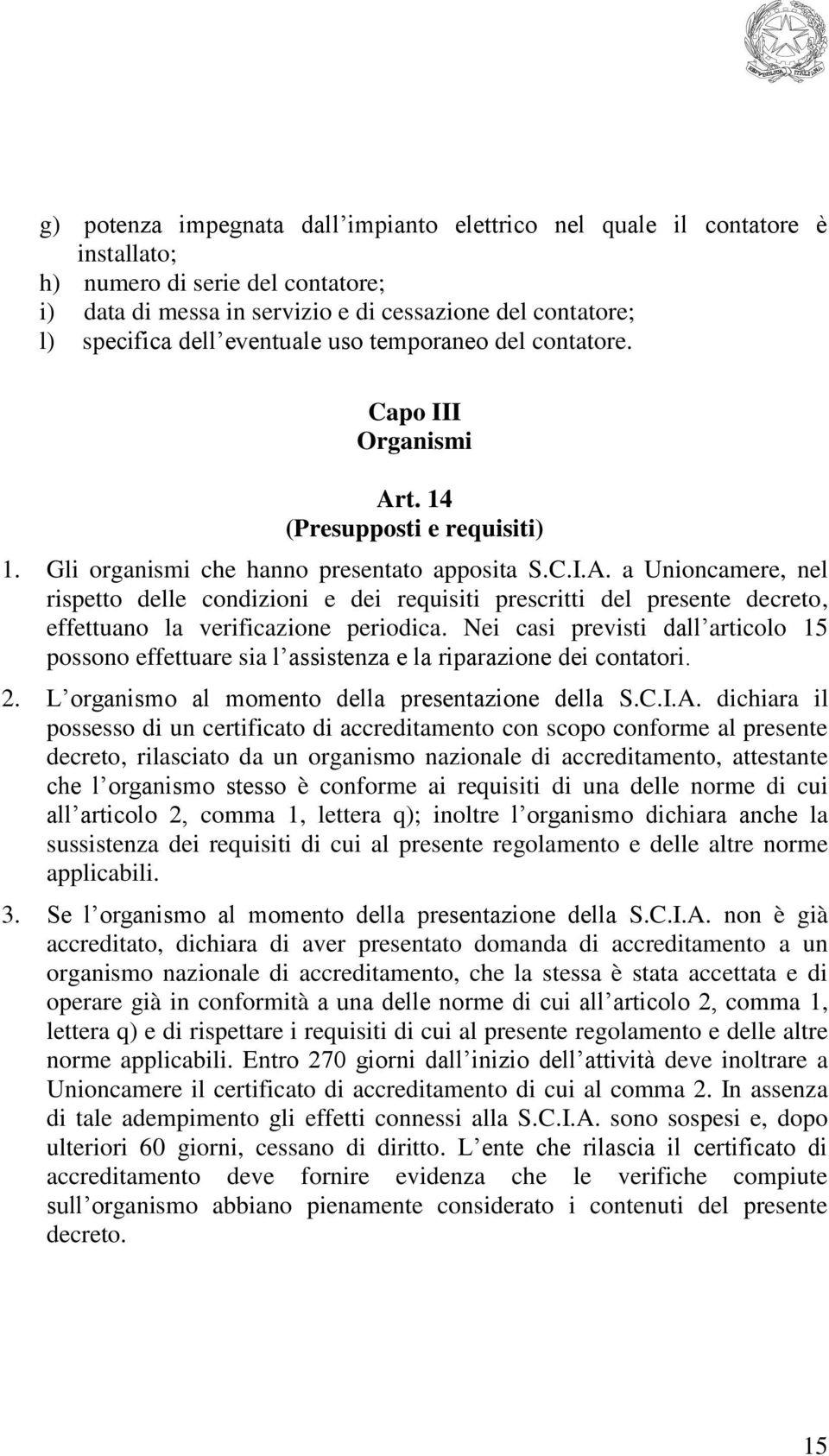 Nei casi previsti dall articolo 15 possono effettuare sia l assistenza e la riparazione dei contatori. 2. L organismo al momento della presentazione della S.C.I.A.