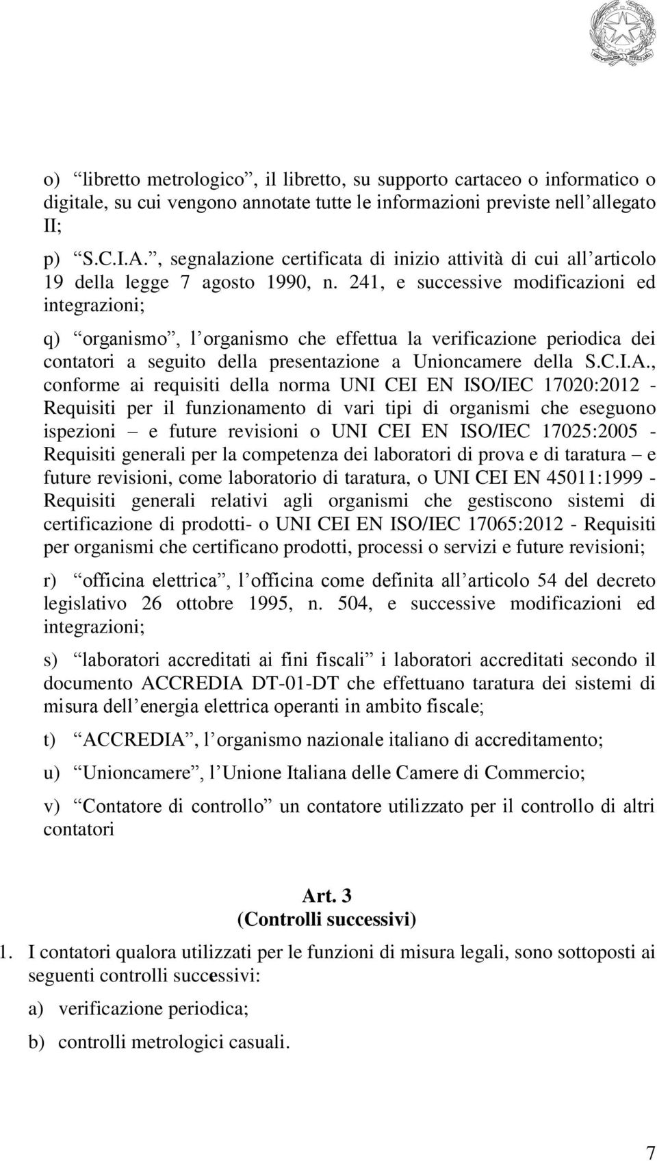 241, e successive modificazioni ed integrazioni; q) organismo, l organismo che effettua la verificazione periodica dei contatori a seguito della presentazione a Unioncamere della S.C.I.A.