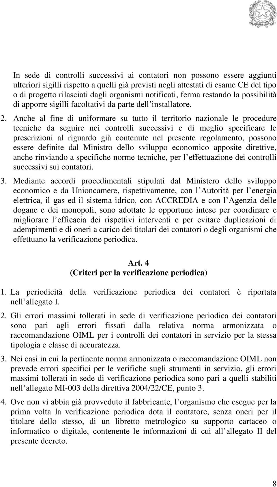 Anche al fine di uniformare su tutto il territorio nazionale le procedure tecniche da seguire nei controlli successivi e di meglio specificare le prescrizioni al riguardo già contenute nel presente