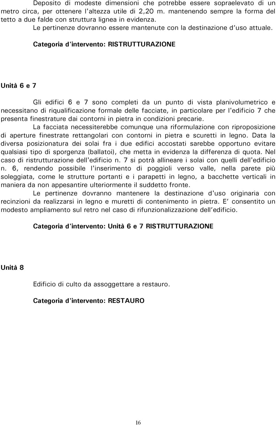 Unità 6 e 7 Gli edifici 6 e 7 sono completi da un punto di vista planivolumetrico e necessitano di riqualificazione formale delle facciate, in particolare per l'edificio 7 che presenta finestrature