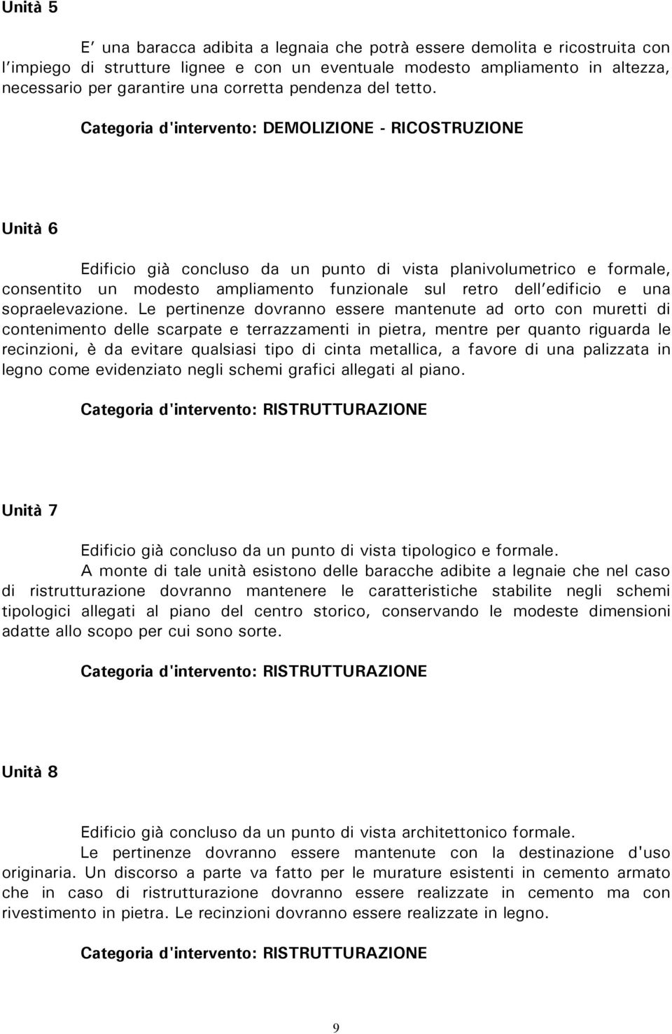 Categoria d'intervento: DEMOLIZIONE - RICOSTRUZIONE Unità 6 Edificio già concluso da un punto di vista planivolumetrico e formale, consentito un modesto ampliamento funzionale sul retro dell edificio