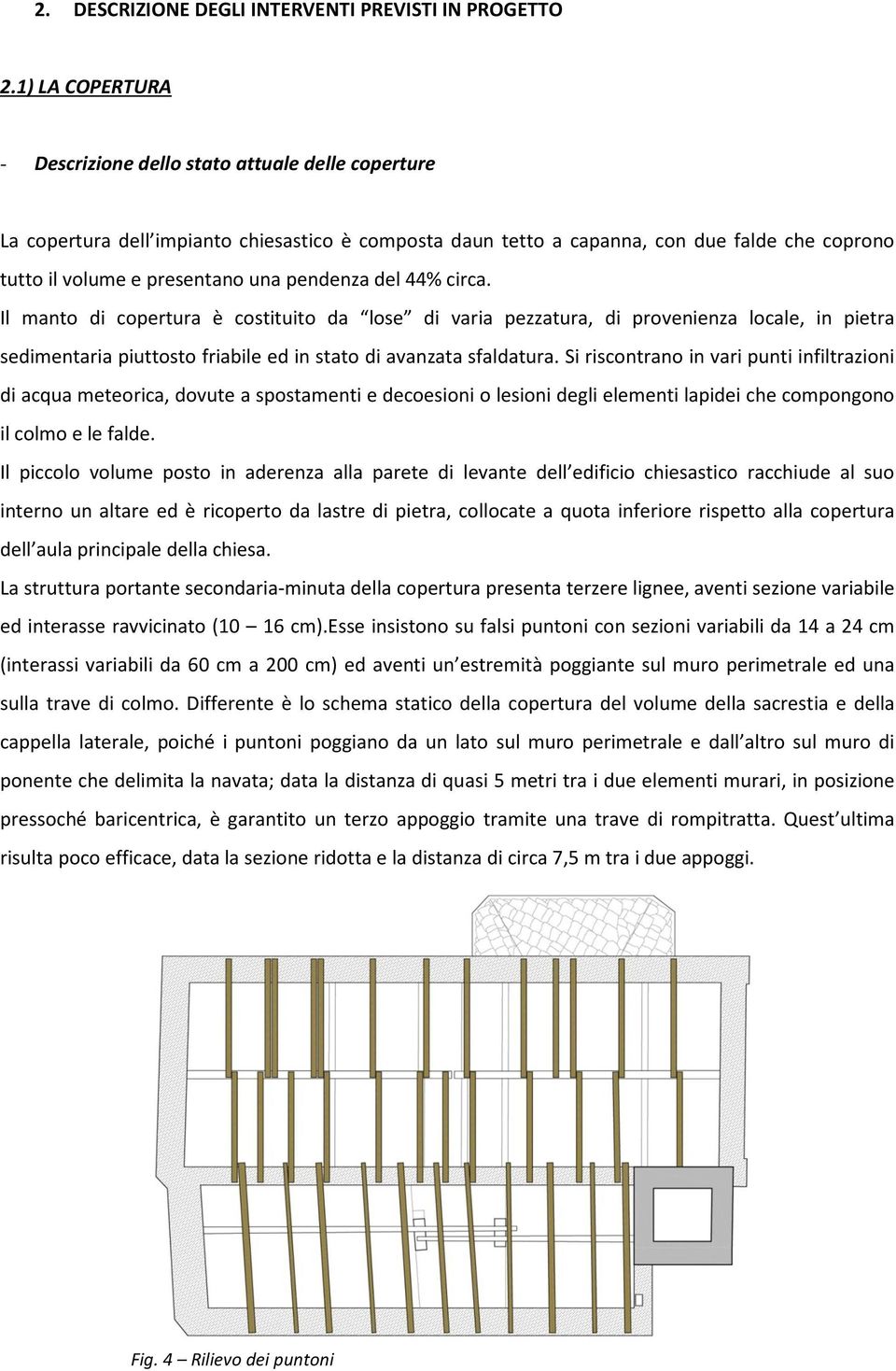 pendenza del 44% circa. Il manto di copertura è costituito da lose di varia pezzatura, di provenienza locale, in pietra sedimentaria piuttosto friabile ed in stato di avanzata sfaldatura.