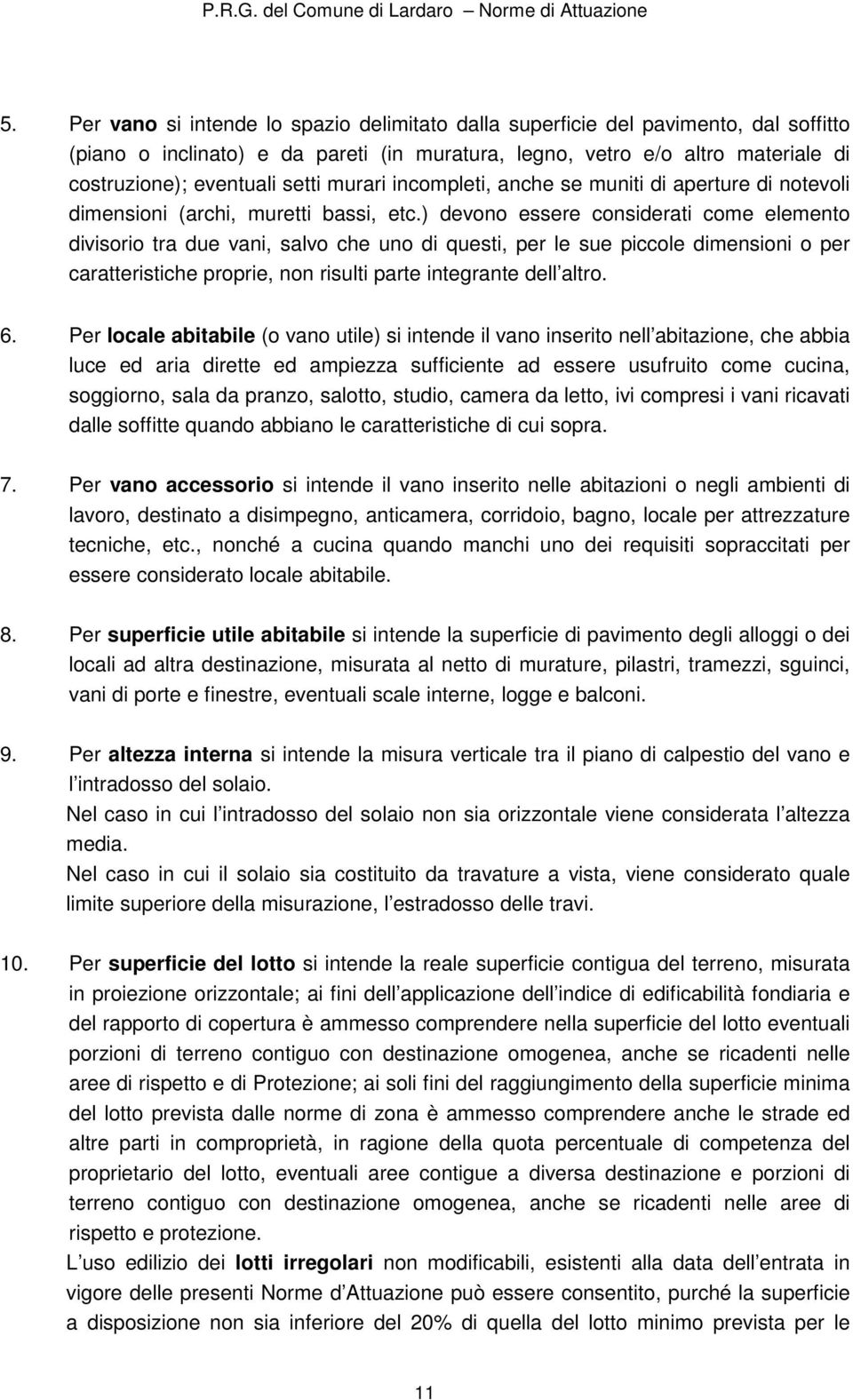 ) devono essere considerati come elemento divisorio tra due vani, salvo che uno di questi, per le sue piccole dimensioni o per caratteristiche proprie, non risulti parte integrante dell altro. 6.