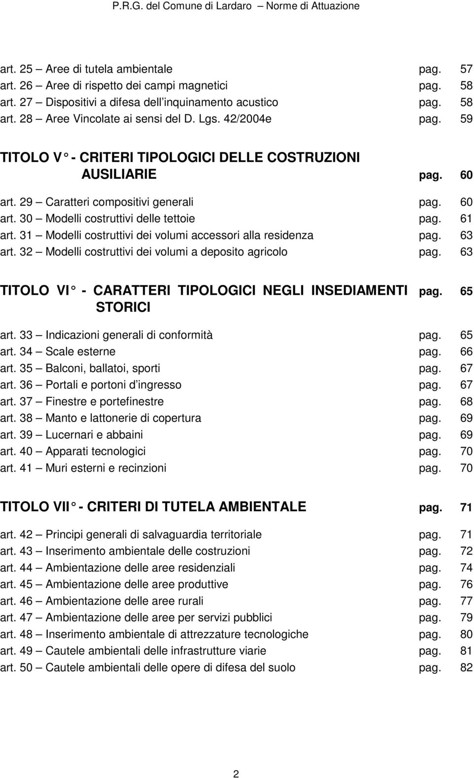 31 Modelli costruttivi dei volumi accessori alla residenza pag. 63 art. 32 Modelli costruttivi dei volumi a deposito agricolo pag. 63 TITOLO VI - CARATTERI TIPOLOGICI NEGLI INSEDIAMENT I STORICI pag.