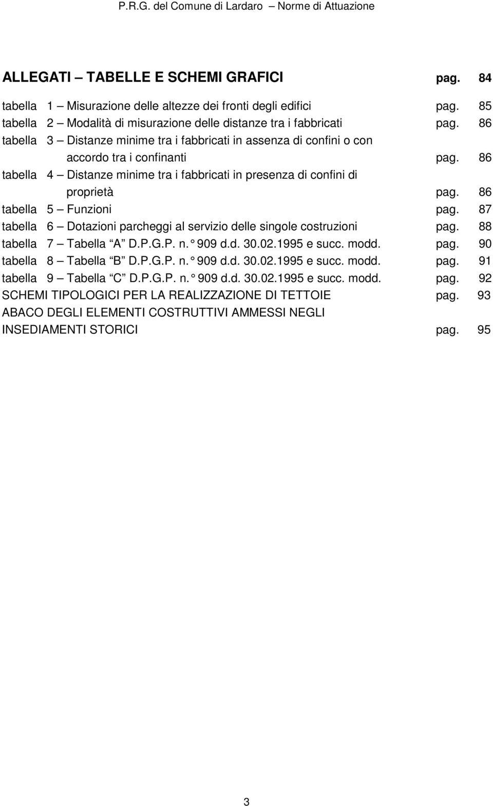 86 tabella 5 Funzioni pag. 87 tabella 6 Dotazioni parcheggi al servizio delle singole costruzioni pag. 88 tabella 7 Tabella A D.P.G.P. n. 909 d.d. 30. 02.1995 e succ. modd. pag. 90 tabella 8 Tabella B D.