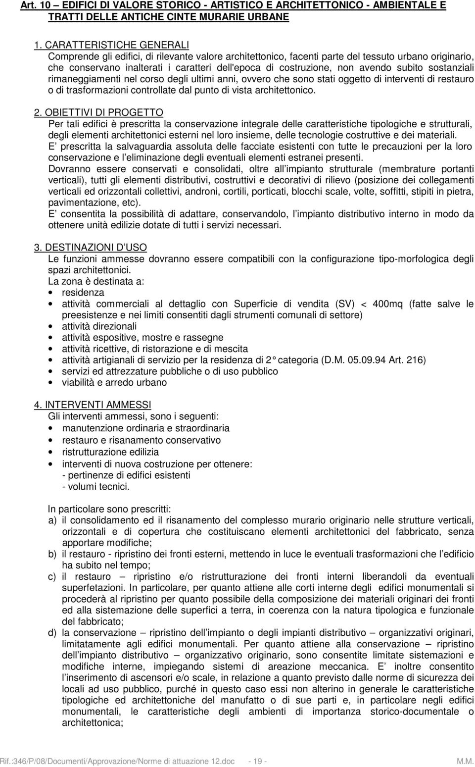 avendo subito sostanziali rimaneggiamenti nel corso degli ultimi anni, ovvero che sono stati oggetto di interventi di restauro o di trasformazioni controllate dal punto di vista architettonico. 2.