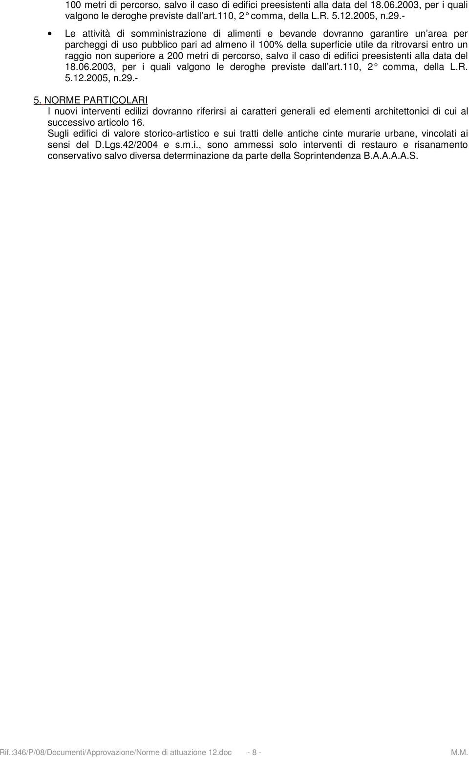 superiore a 200 metri di percorso, salvo il caso di edifici preesistenti alla data del 18.06.2003, per i quali valgono le deroghe previste dall art.110, 2 comma, della L.R. 5.12.2005, n.29.- 5.