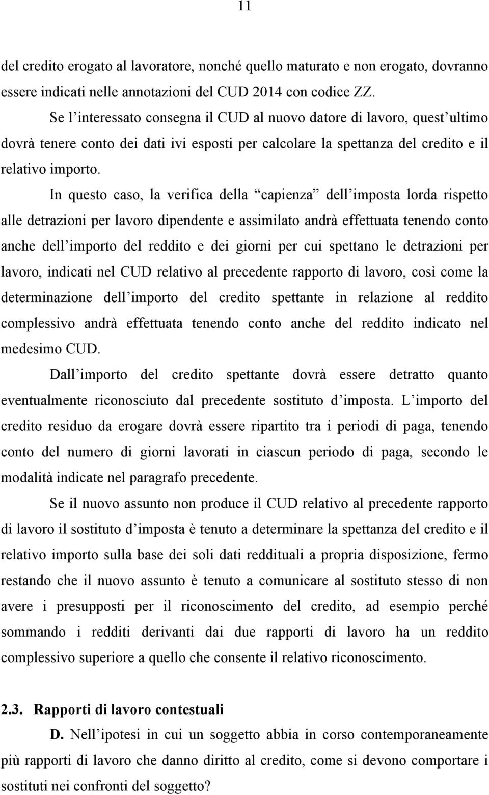 In questo caso, la verifica della capienza dell imposta lorda rispetto alle detrazioni per lavoro dipendente e assimilato andrà effettuata tenendo conto anche dell importo del reddito e dei giorni