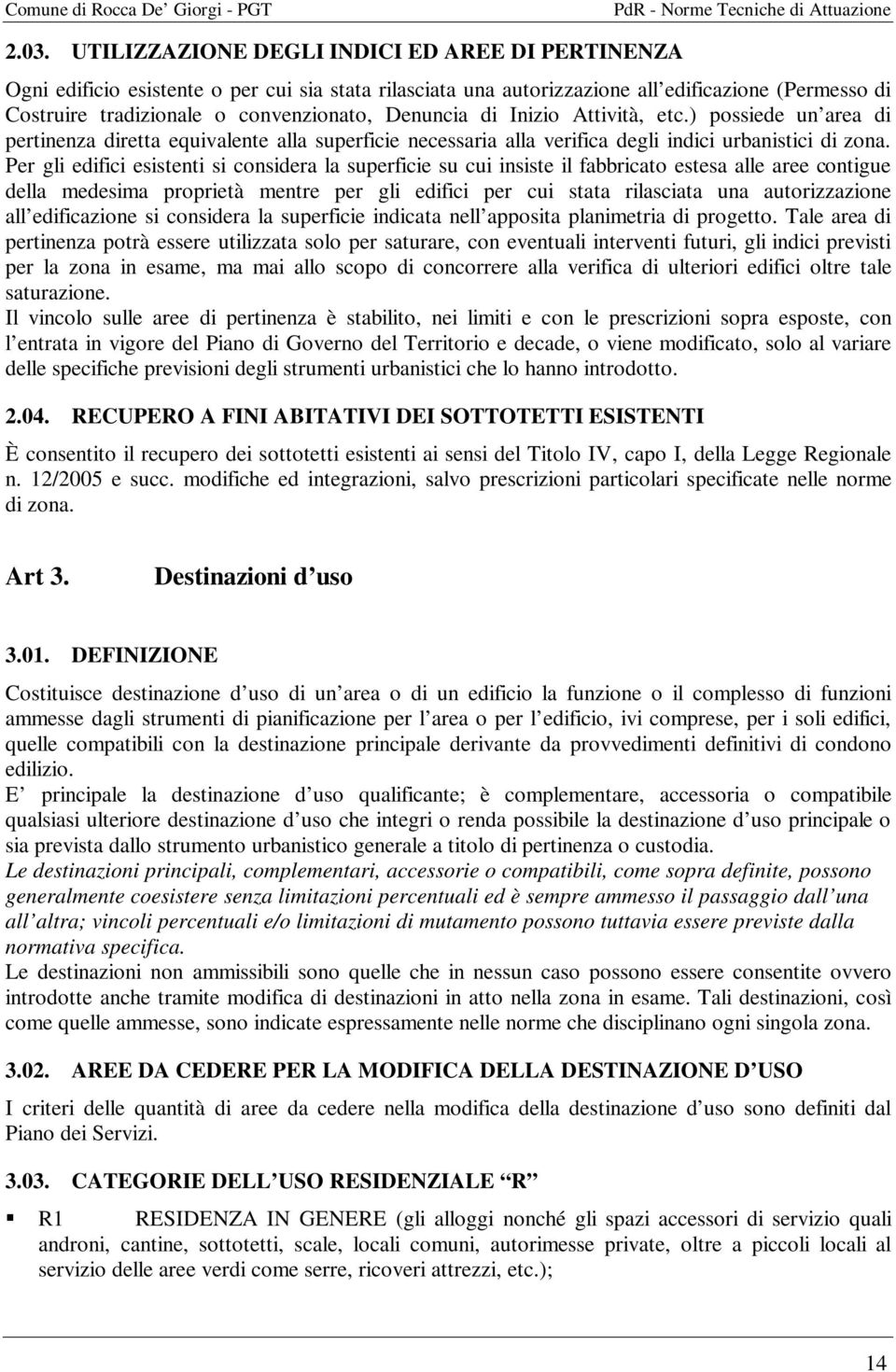 Per gli edifici esistenti si considera la superficie su cui insiste il fabbricato estesa alle aree contigue della medesima proprietà mentre per gli edifici per cui stata rilasciata una autorizzazione