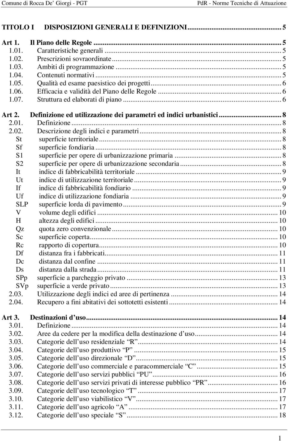 Definizione ed utilizzazione dei parametri ed indici urbanistici... 8 2.01. Definizione... 8 2.02. Descrizione degli indici e parametri... 8 St superficie territoriale... 8 Sf superficie fondiaria.