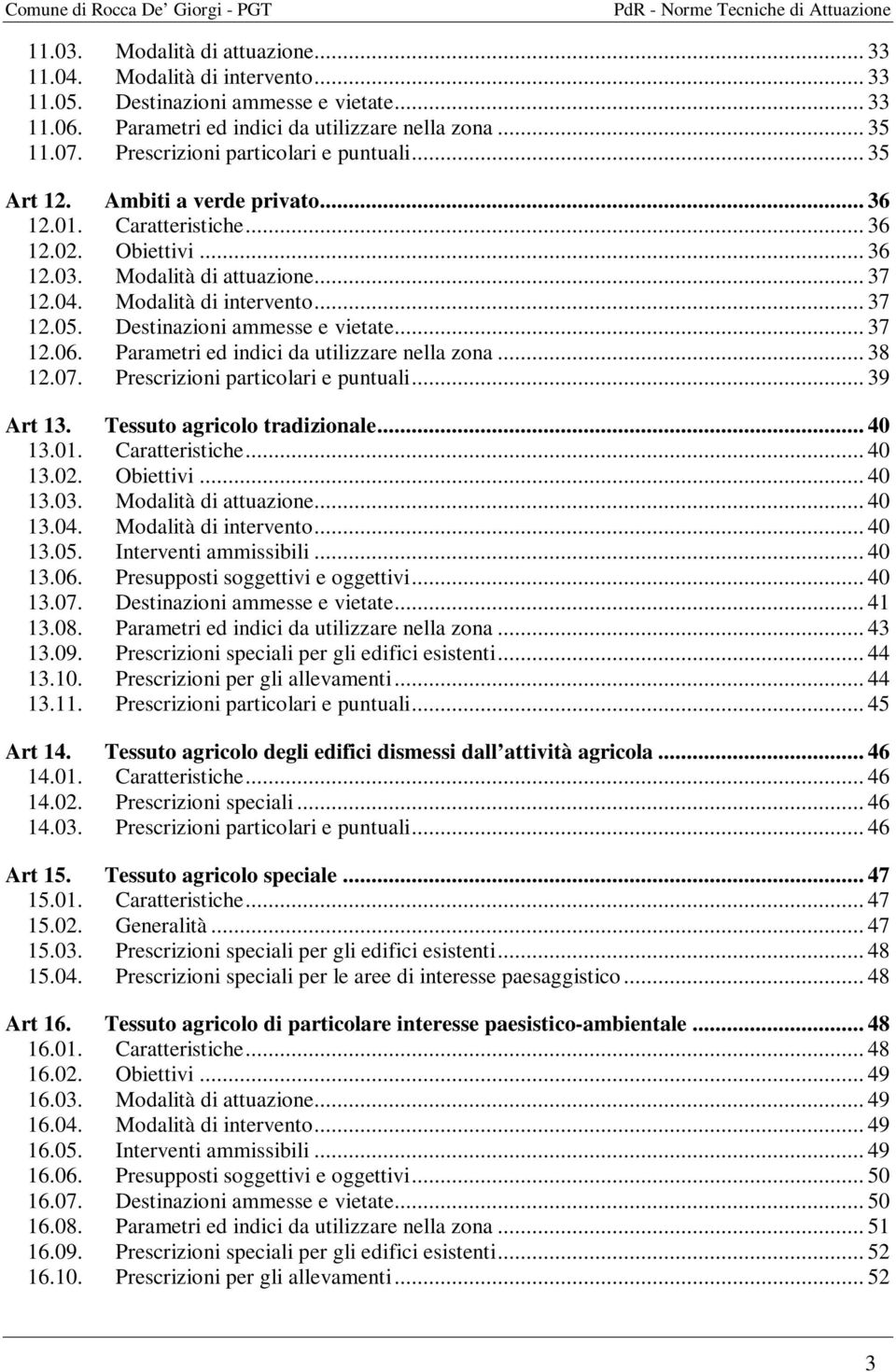 .. 37 12.05. Destinazioni ammesse e vietate... 37 12.06. Parametri ed indici da utilizzare nella zona... 38 12.07. Prescrizioni particolari e puntuali... 39 Art 13. Tessuto agricolo tradizionale.