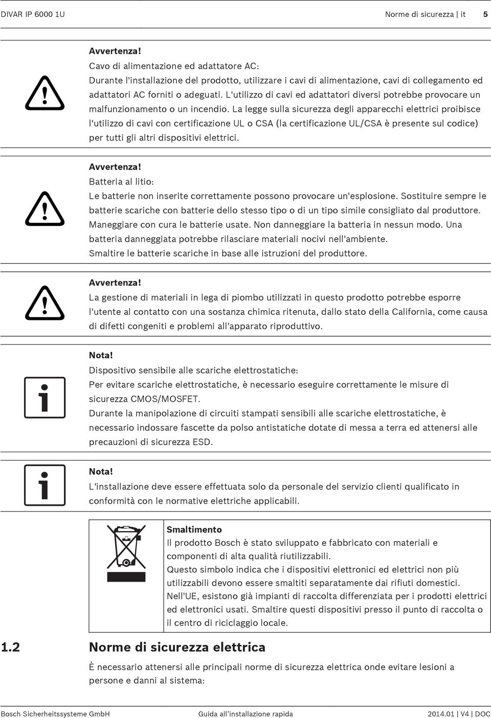 L'utilizzo di cavi ed adattatori diversi potrebbe provocare un malfunzionamento o un incendio.