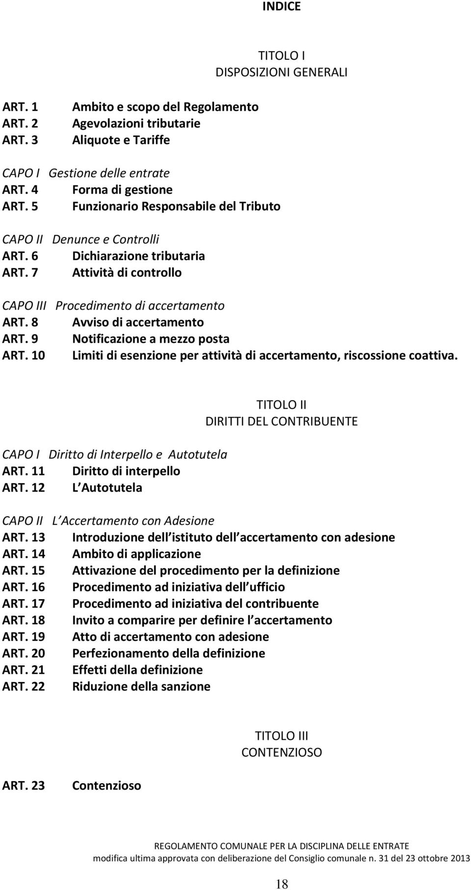 9 Notificazione a mezzo posta ART. 10 Limiti di esenzione per attività di accertamento, riscossione coattiva. CAPO I Diritto di Interpello e Autotutela ART. 11 Diritto di interpello ART.