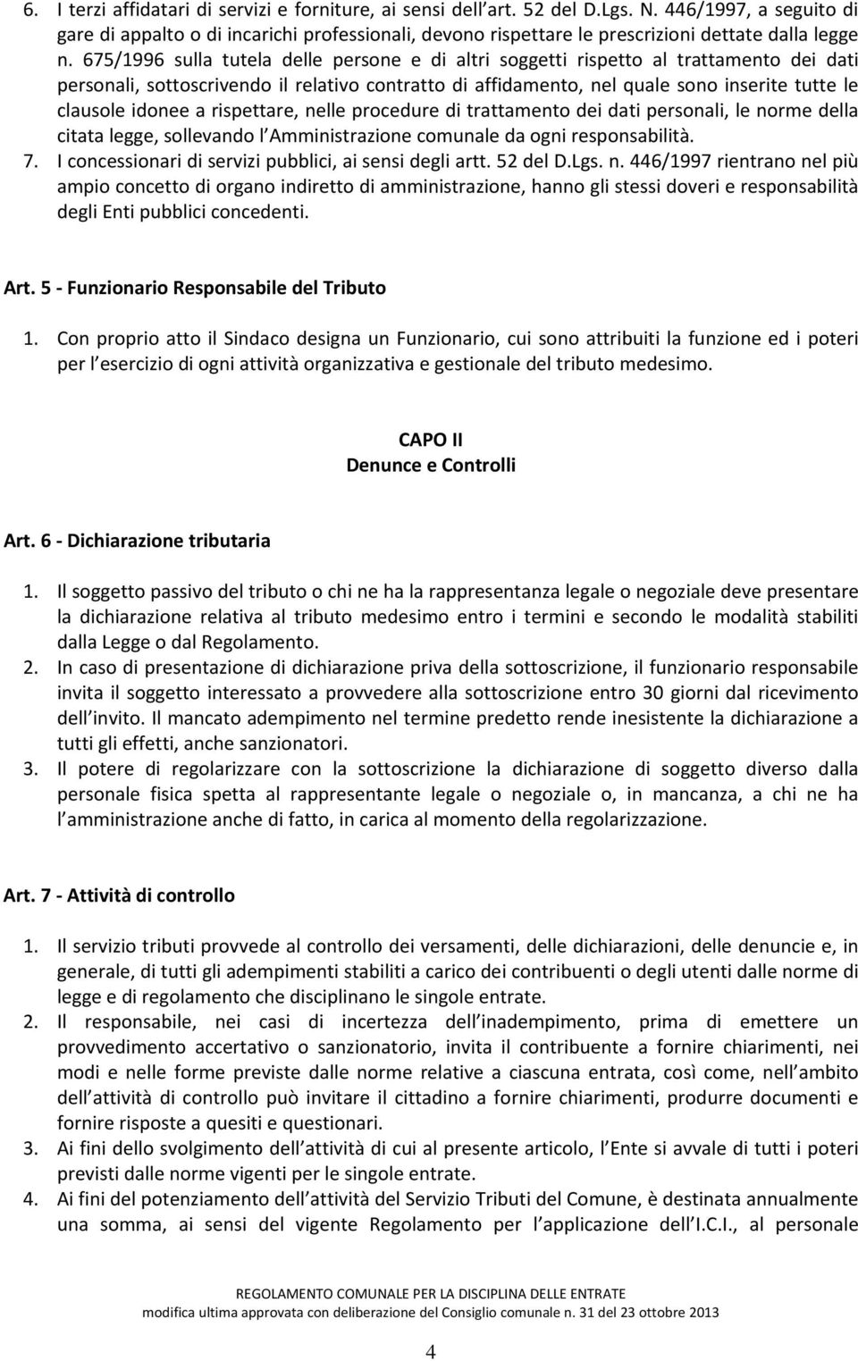 675/1996 sulla tutela delle persone e di altri soggetti rispetto al trattamento dei dati personali, sottoscrivendo il relativo contratto di affidamento, nel quale sono inserite tutte le clausole