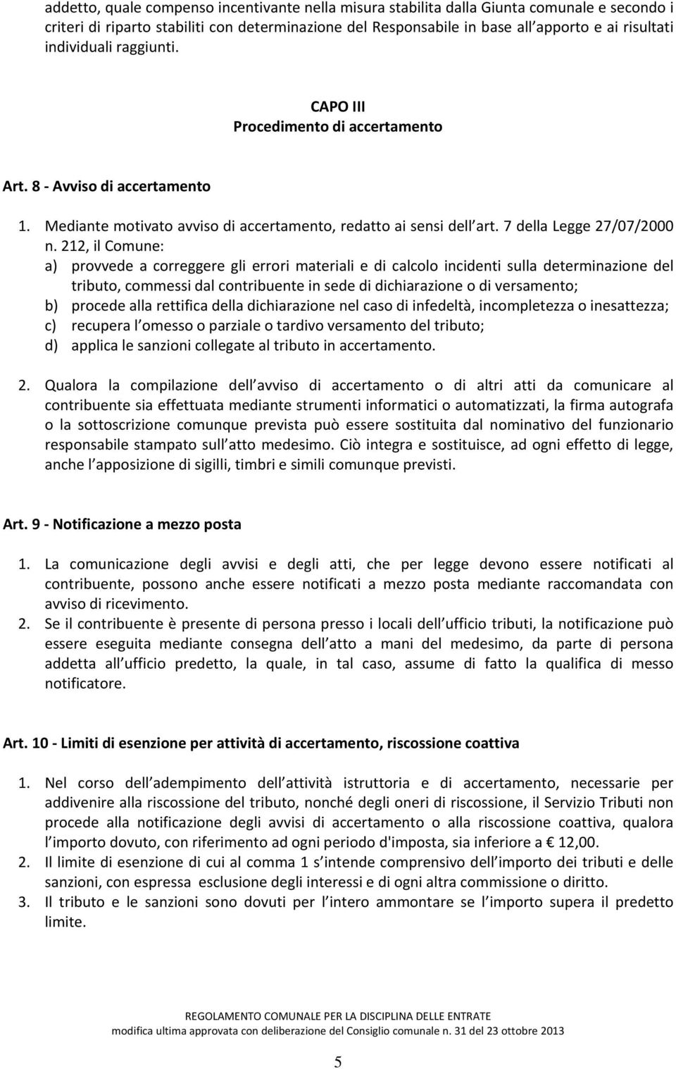 212, il Comune: a) provvede a correggere gli errori materiali e di calcolo incidenti sulla determinazione del tributo, commessi dal contribuente in sede di dichiarazione o di versamento; b) procede