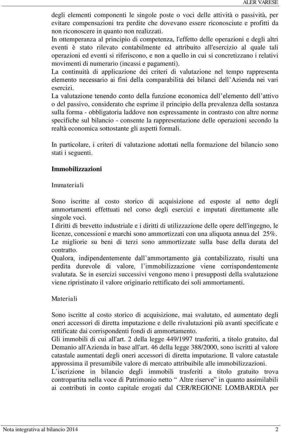 In ottemperanza al principio di competenza, l'effetto delle operazioni e degli altri eventi è stato rilevato contabilmente ed attribuito all'esercizio al quale tali operazioni ed eventi si