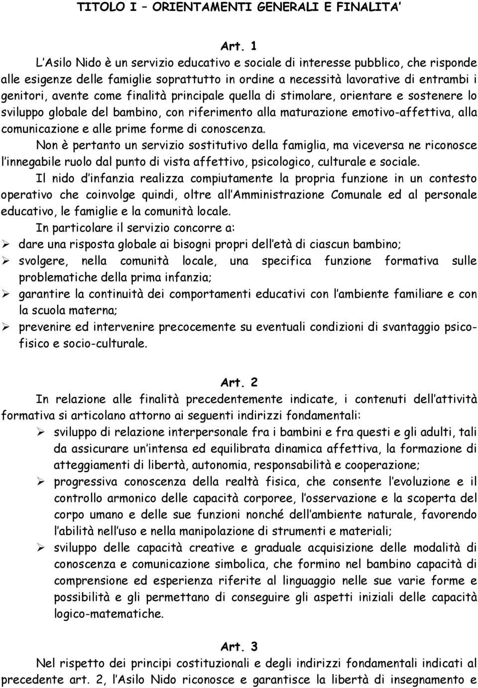 finalità principale quella di stimolare, orientare e sostenere lo sviluppo globale del bambino, con riferimento alla maturazione emotivo-affettiva, alla comunicazione e alle prime forme di conoscenza.