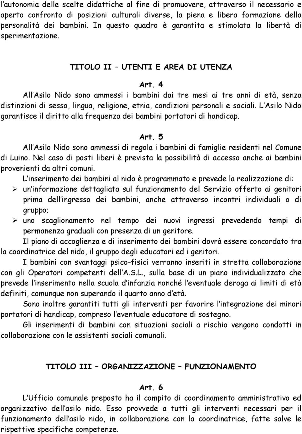 4 All Asilo Nido sono ammessi i bambini dai tre mesi ai tre anni di età, senza distinzioni di sesso, lingua, religione, etnia, condizioni personali e sociali.