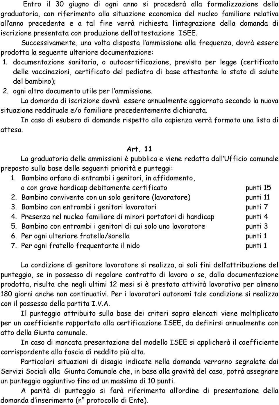 Successivamente, una volta disposta l ammissione alla frequenza, dovrà essere prodotta la seguente ulteriore documentazione: 1.