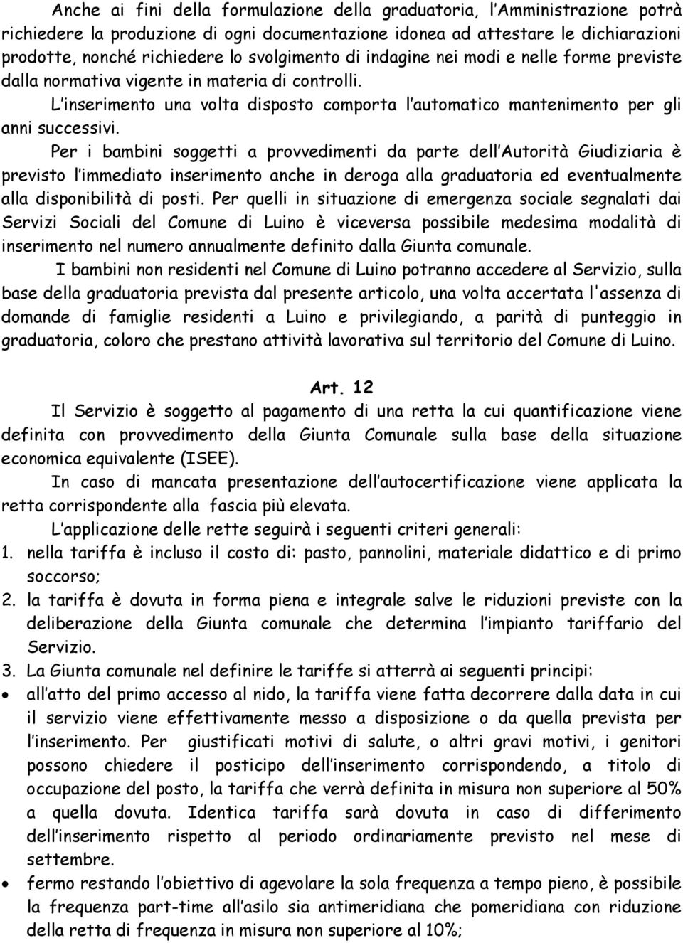 Per i bambini soggetti a provvedimenti da parte dell Autorità Giudiziaria è previsto l immediato inserimento anche in deroga alla graduatoria ed eventualmente alla disponibilità di posti.