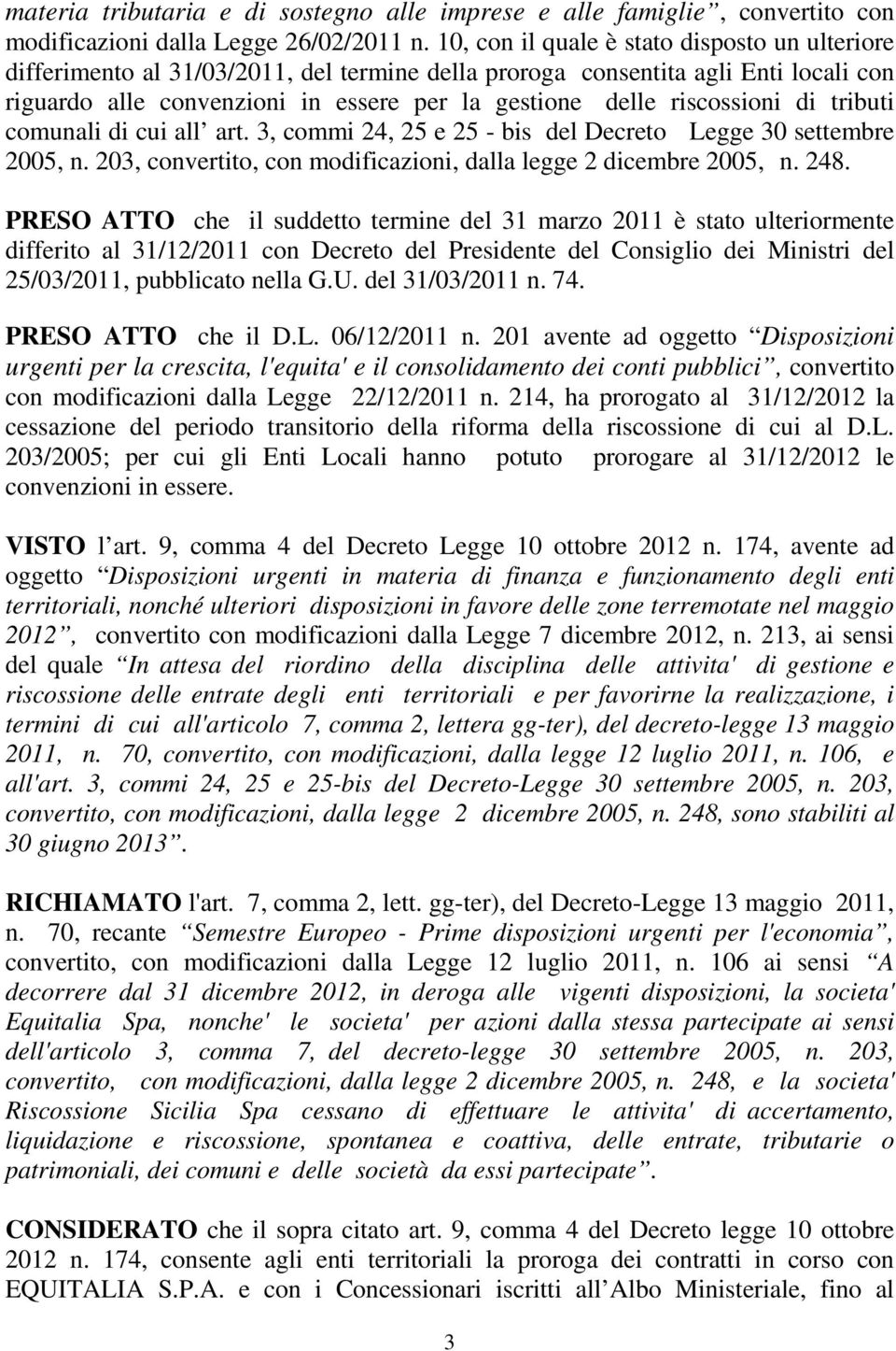 riscossioni di tributi comunali di cui all art. 3, commi 24, 25 e 25 - bis del Decreto Legge 30 settembre 2005, n. 203, convertito, con modificazioni, dalla legge 2 dicembre 2005, n. 248.