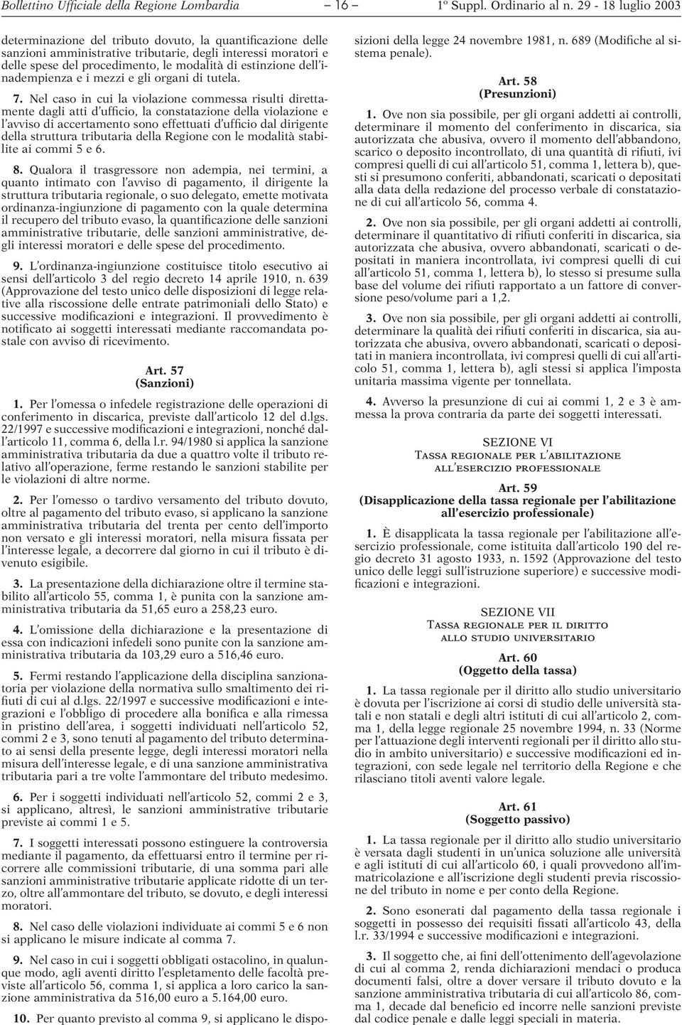 Nel caso in cui la violazione commessa risulti direttamente dagli atti d ufficio, la constatazione della violazione e l avviso di accertamento sono effettuati d ufficio dal dirigente della struttura