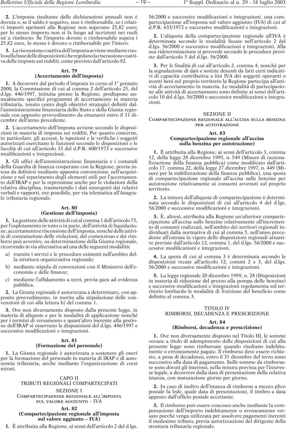 importo non si fa luogo ad iscrizioni nei ruoli né a rimborso. Se l importo dovuto o rimborsabile supera i 25,82 euro, lo stesso è dovuto o rimborsabile per l intero. 3.