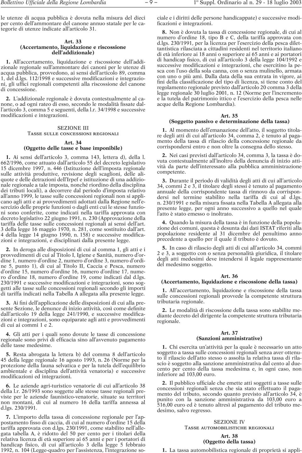 All accertamento, liquidazione e riscossione dell addizionale regionale sull ammontare dei canoni per le utenze di acqua pubblica, provvedono, ai sensi dell articolo 89, comma 1, del d.lgs.