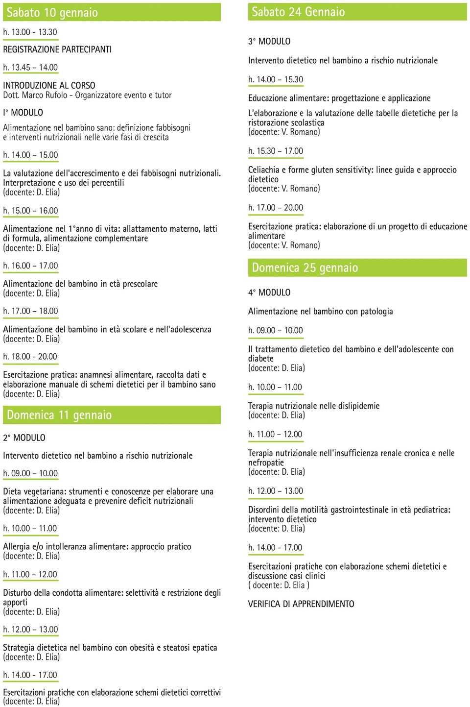 00 La valutazione dell'accrescimento e dei fabbisogni nutrizionali. Interpretazione e uso dei percentili h. 15.00 16.