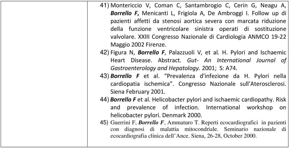 XXIII Congresso Nazionale di Cardiologia ANMCO 19 22 Maggio 2002 Firenze. 42) Figura N, Borrello F, Palazzuoli V, et al. H. Pylori and Ischaemic Heart Disease. Abstract.