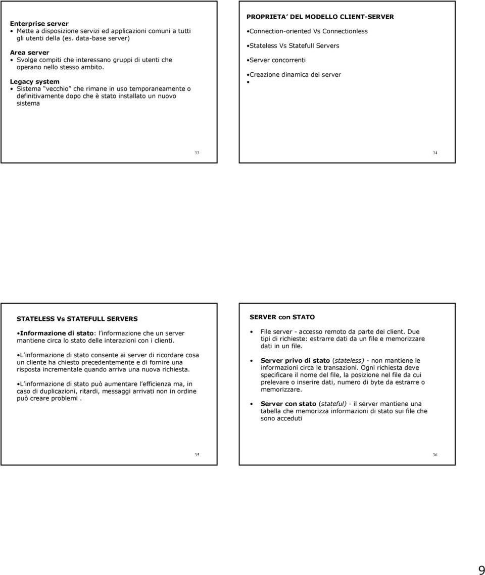 Legacy system Sistema vecchio che rimane in uso temporaneamente o definitivamente dopo che è stato installato un nuovo sistema PROPRIETA DEL MODELLO CLIENT-SERVER Connection-oriented Vs